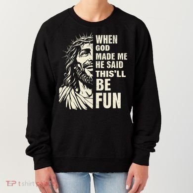 When God Made Me He Said This Will Be Fun Funny Quote Women's Sweatshirt