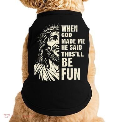 When God Made Me He Said This Will Be Fun Funny Quote Doggie Tank