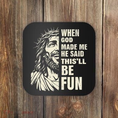 When God Made Me He Said This Will Be Fun Funny Quote Coaster