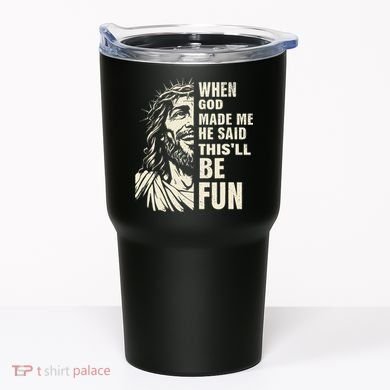 When God Made Me He Said This Will Be Fun Funny Quote Tumbler