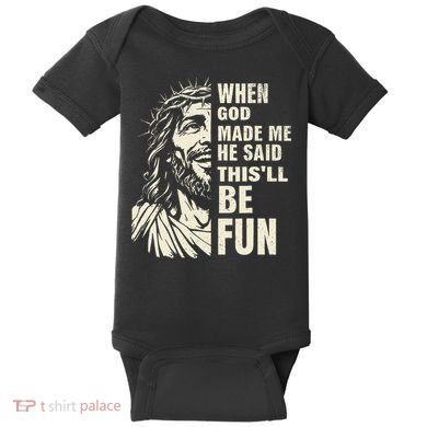 When God Made Me He Said This Will Be Fun Funny Quote Baby Bodysuit