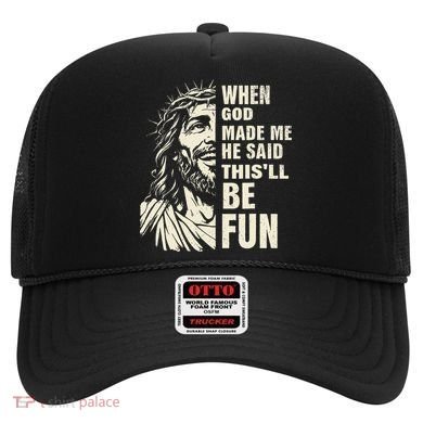 When God Made Me He Said This Will Be Fun Funny Quote Hat
