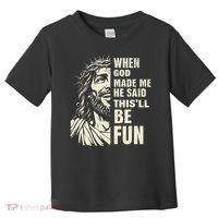 When God Made Me He Said This Will Be Fun Funny Quote Toddler T-Shirt thumb 0