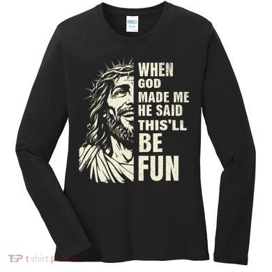 When God Made Me He Said This Will Be Fun Funny Quote Women's Long Sleeve Shirt
