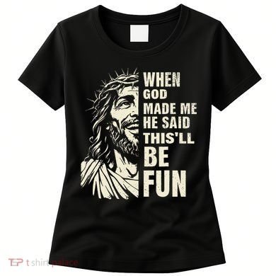 When God Made Me He Said This Will Be Fun Funny Quote Women's T-Shirt