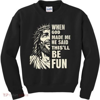 When God Made Me He Said This Will Be Fun Funny Quote Kids Sweatshirt