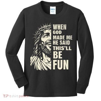 When God Made Me He Said This Will Be Fun Funny Quote Kids Long Sleeve Shirt