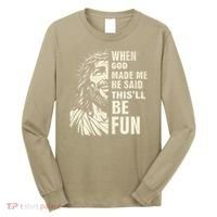 When God Made Me He Said This Will Be Fun Funny Quote Long Sleeve Shirt thumb 0