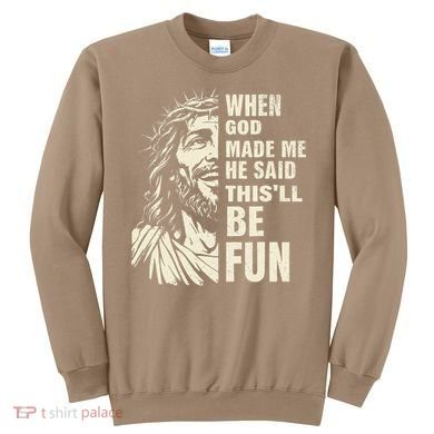 When God Made Me He Said This Will Be Fun Funny Quote Sweatshirt