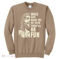 When God Made Me He Said This Will Be Fun Funny Quote Sweatshirt thumb 0