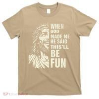 When God Made Me He Said This Will Be Fun Funny Quote T-Shirt thumb 0