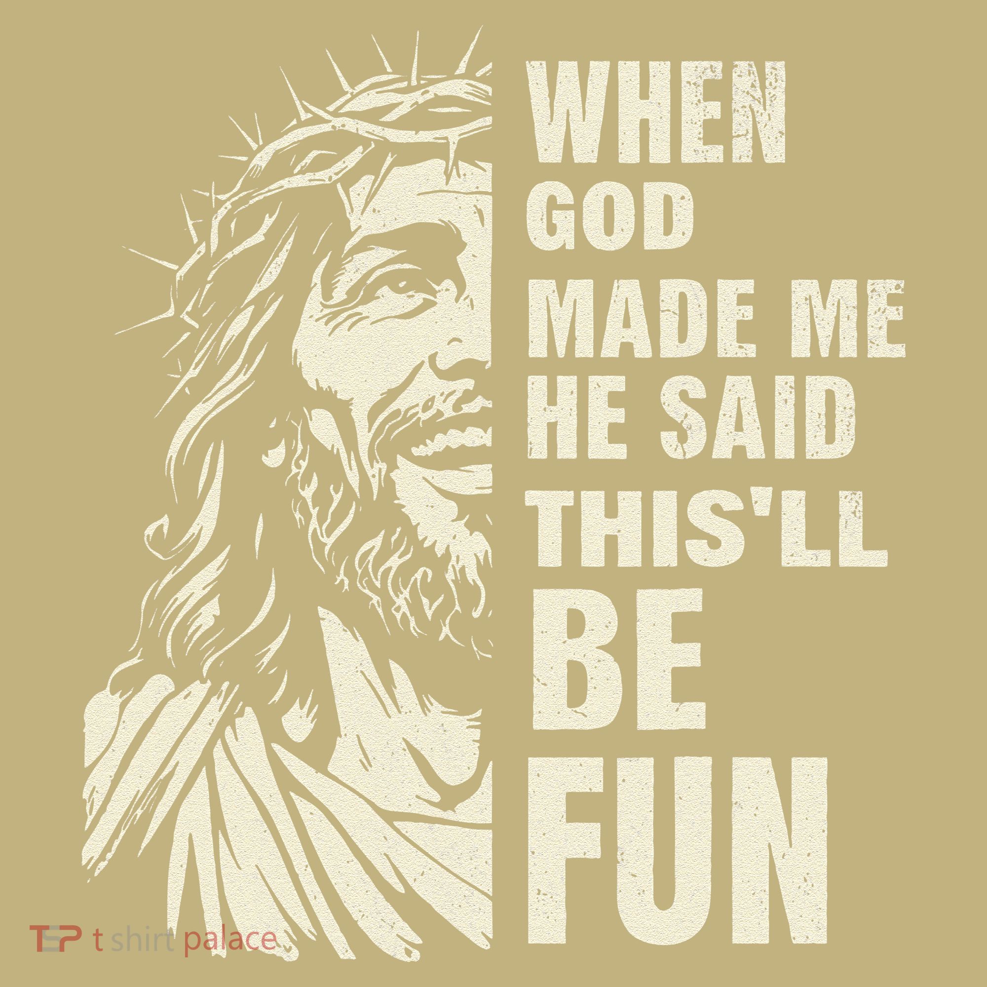 When God Made Me He Said This Will Be Fun Funny Quote T-Shirt