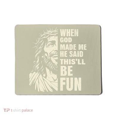 When God Made Me He Said This Will Be Fun Funny Quote Mousepad