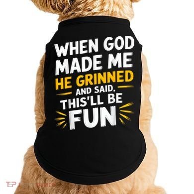 When God Made Me He Said This'll Be Fun Religious Quote Fun Doggie Tank