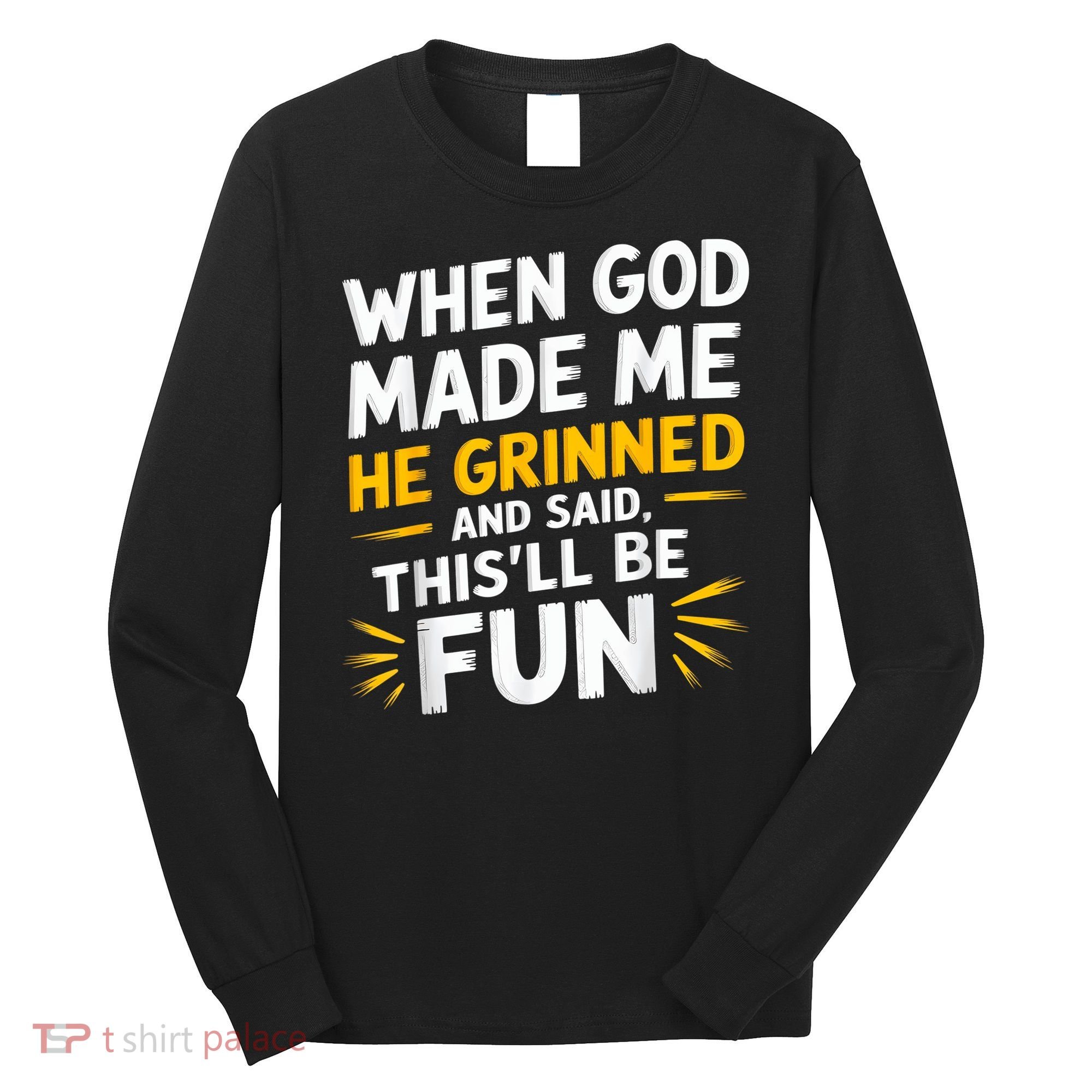 When God Made Me He Said This'll Be Fun Religious Quote Fun Long Sleeve Shirt