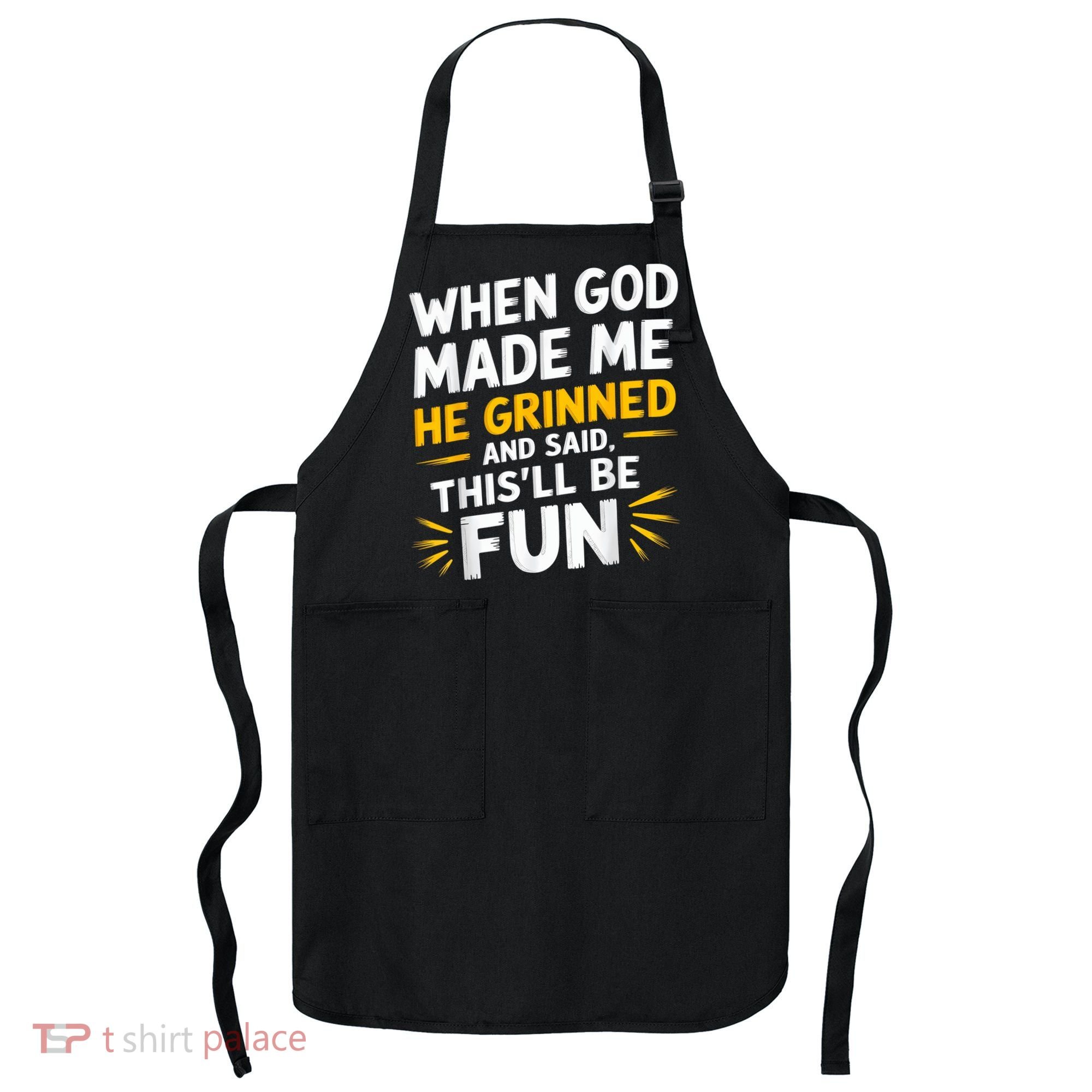 When God Made Me He Said This'll Be Fun Religious Quote Fun Apron