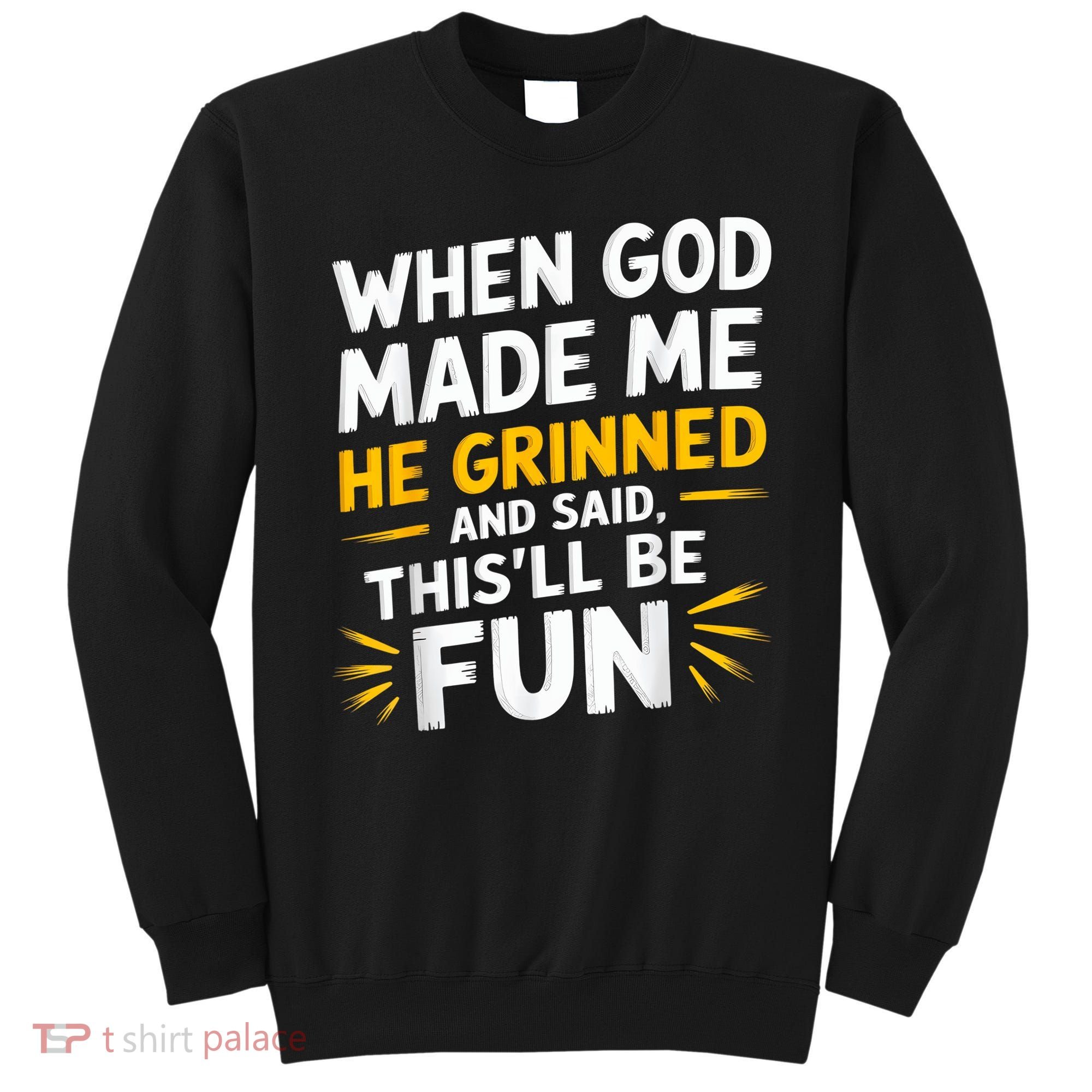 When God Made Me He Said This'll Be Fun Religious Quote Fun Sweatshirt