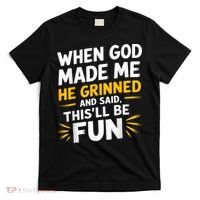 When God Made Me He Said This'll Be Fun Religious Quote Fun T-Shirt thumb 0