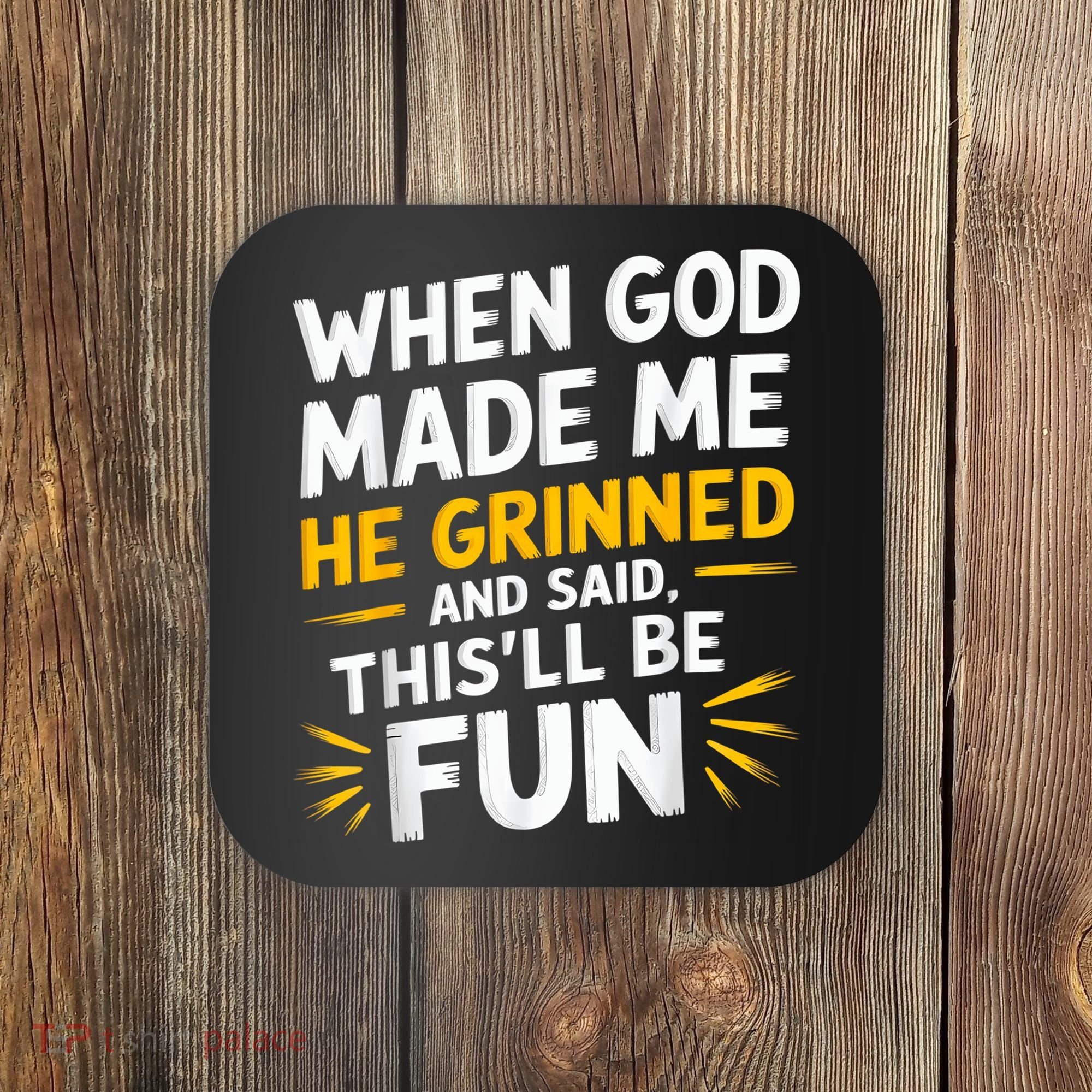 When God Made Me He Said This'll Be Fun Religious Quote Fun Coaster