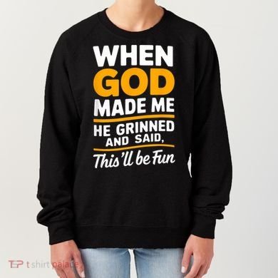 When God Made Me He Said This Will Be Fun, Funny Quote Women's Sweatshirt
