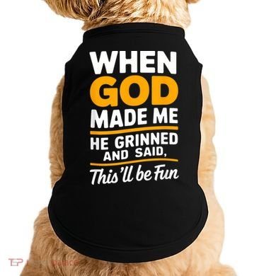 When God Made Me He Said This Will Be Fun, Funny Quote Doggie Tank