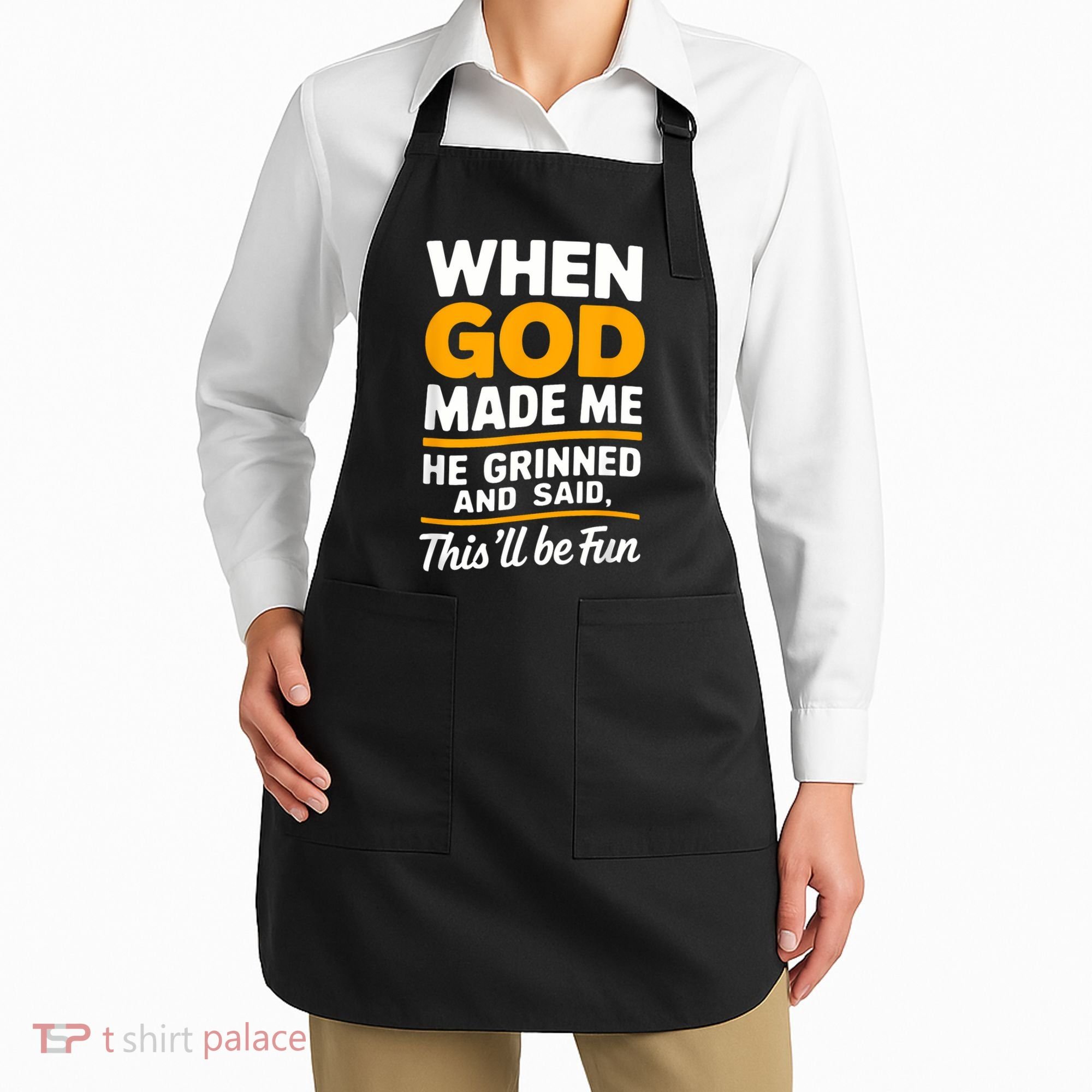 When God Made Me He Said This Will Be Fun, Funny Quote Apron