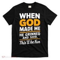 When God Made Me He Said This Will Be Fun, Funny Quote T-Shirt thumb 0