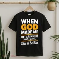 When God Made Me He Said This Will Be Fun, Funny Quote T-Shirt thumb 2
