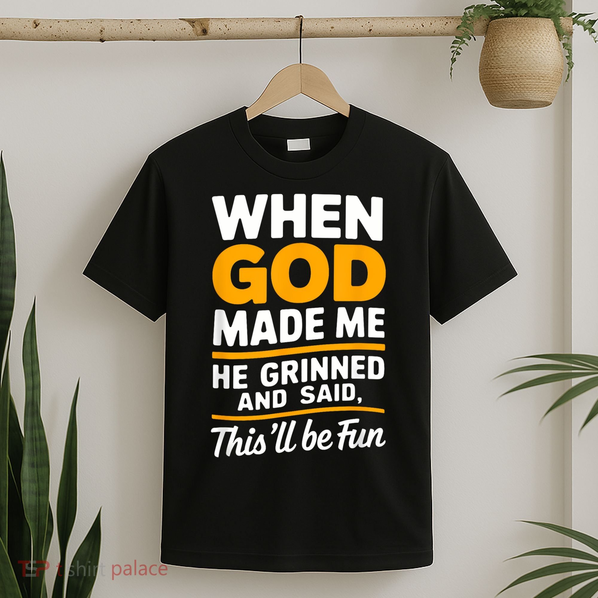 When God Made Me He Said This Will Be Fun, Funny Quote T-Shirt