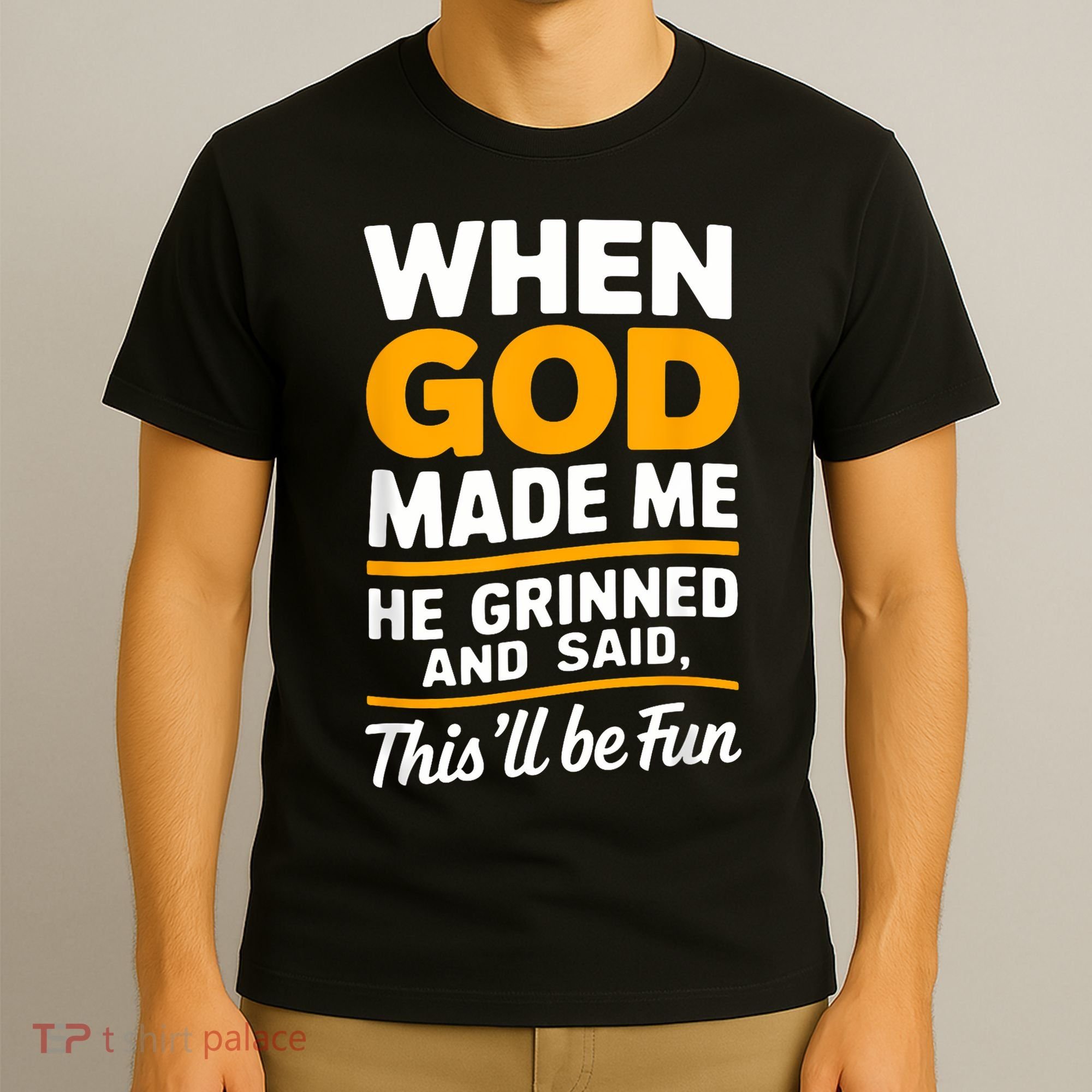 When God Made Me He Said This Will Be Fun, Funny Quote T-Shirt