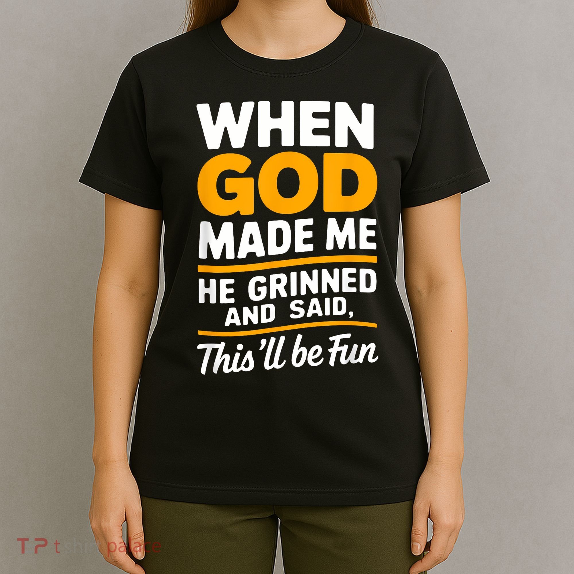 When God Made Me He Said This Will Be Fun, Funny Quote T-Shirt