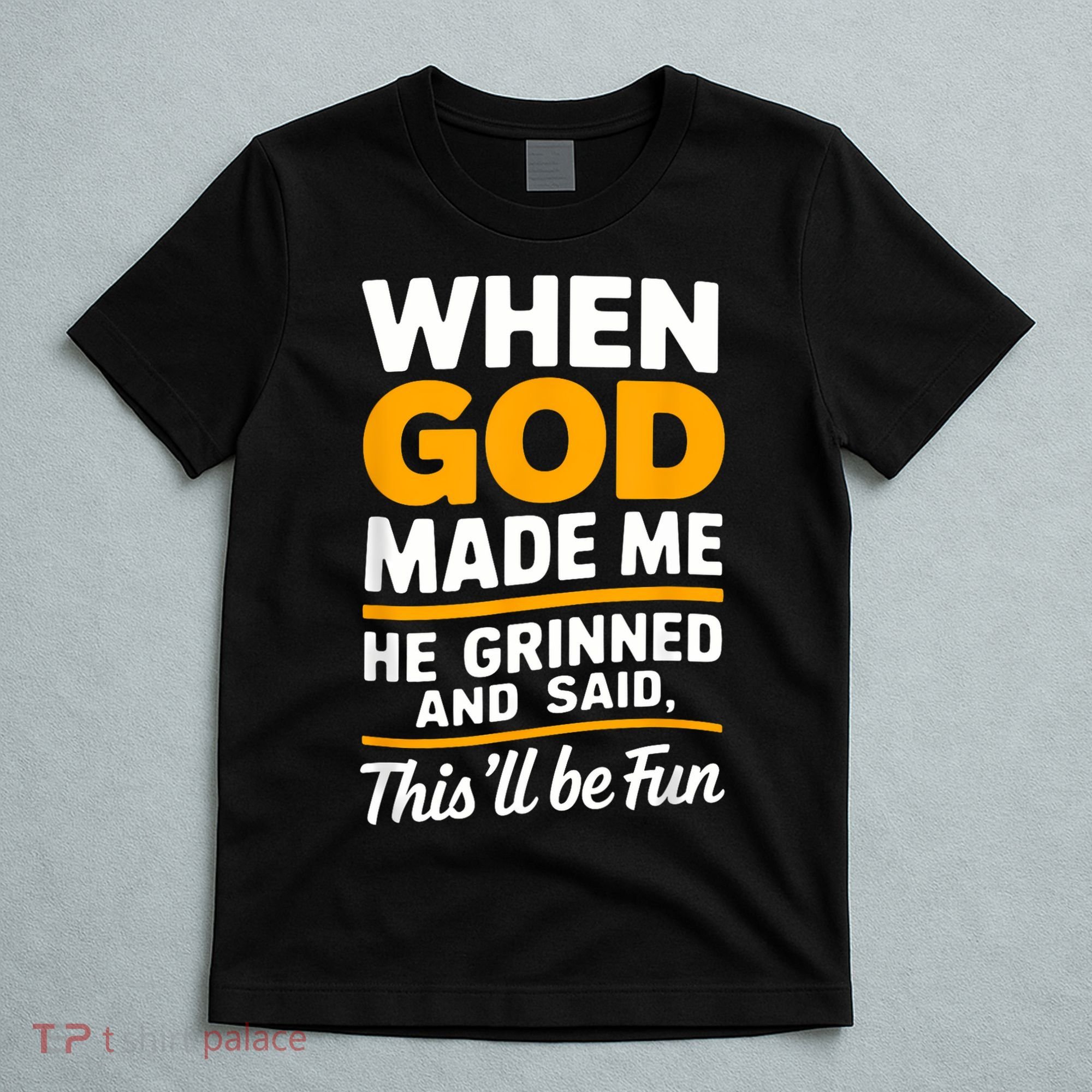 When God Made Me He Said This Will Be Fun, Funny Quote T-Shirt