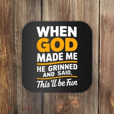 When God Made Me He Said This Will Be Fun, Funny Quote Coaster