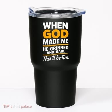 When God Made Me He Said This Will Be Fun, Funny Quote Tumbler