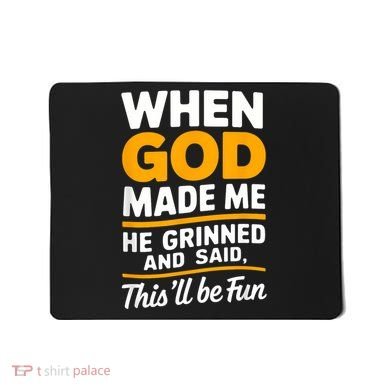 When God Made Me He Said This Will Be Fun, Funny Quote Mousepad