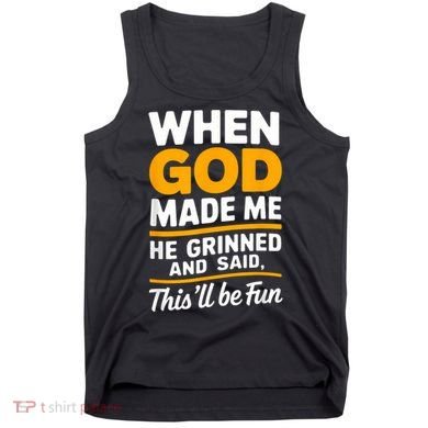 When God Made Me He Said This Will Be Fun, Funny Quote Tank Top