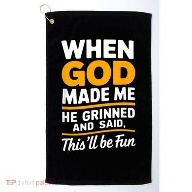 When God Made Me He Said This Will Be Fun, Funny Quote Golf Towel
