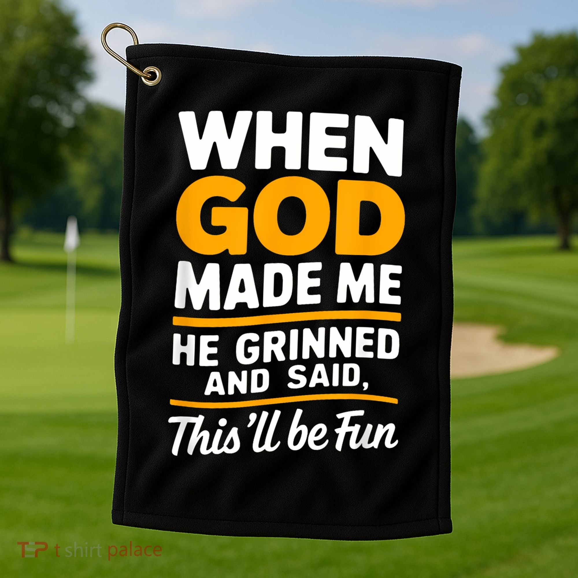 When God Made Me He Said This Will Be Fun, Funny Quote Golf Towel