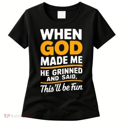 When God Made Me He Said This Will Be Fun, Funny Quote Women's T-Shirt