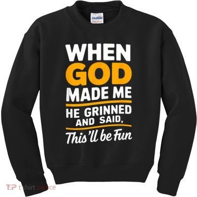 When God Made Me He Said This Will Be Fun, Funny Quote Kids Sweatshirt