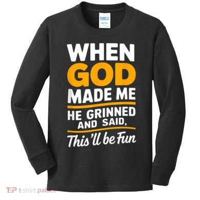 When God Made Me He Said This Will Be Fun, Funny Quote Kids Long Sleeve Shirt