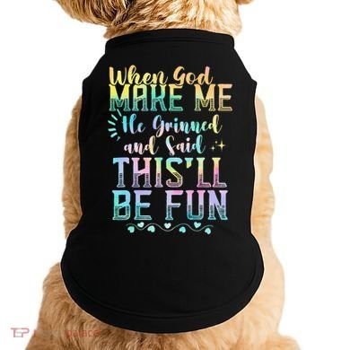 When God Made Me He Said This Will Be Fun Funny Quote Doggie Tank