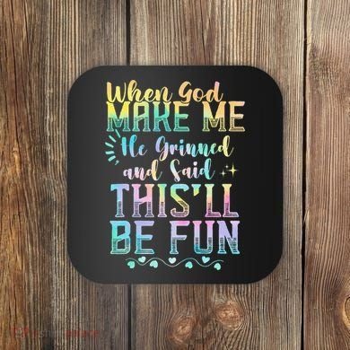 When God Made Me He Said This Will Be Fun Funny Quote Coaster