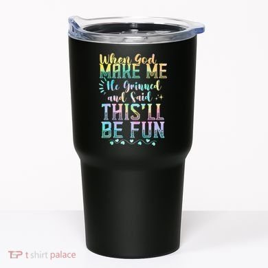 When God Made Me He Said This Will Be Fun Funny Quote Tumbler