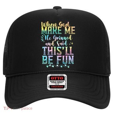 When God Made Me He Said This Will Be Fun Funny Quote Hat