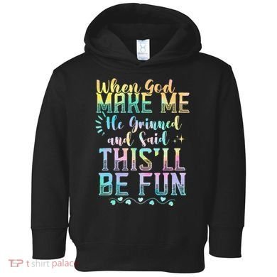 When God Made Me He Said This Will Be Fun Funny Quote Toddler Hoodie
