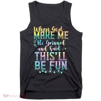 When God Made Me He Said This Will Be Fun Funny Quote Tank Top
