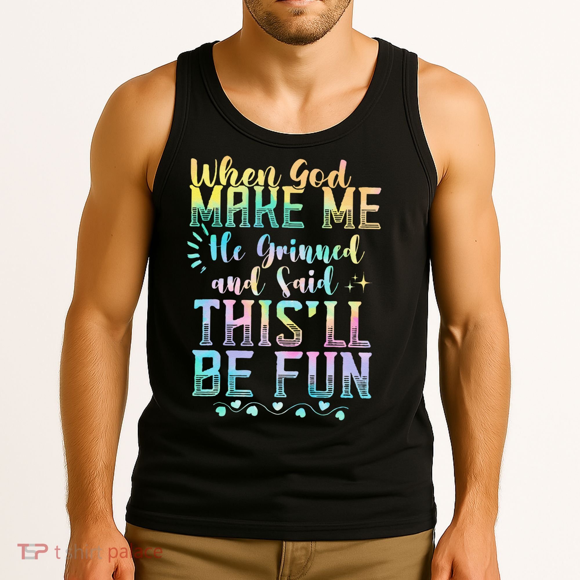 When God Made Me He Said This Will Be Fun Funny Quote Tank Top