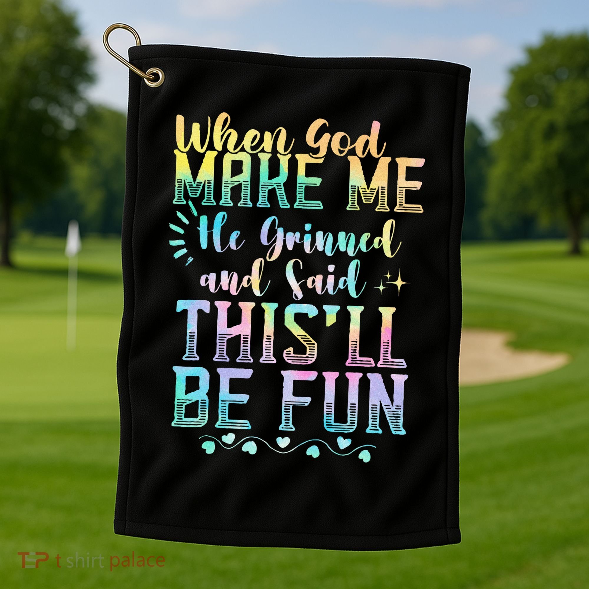 When God Made Me He Said This Will Be Fun Funny Quote Golf Towel