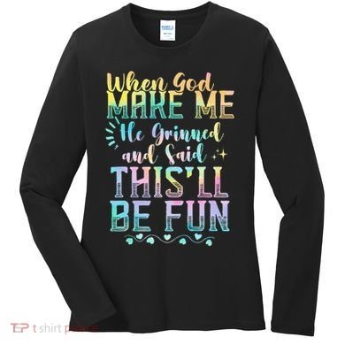When God Made Me He Said This Will Be Fun Funny Quote Women's Long Sleeve Shirt